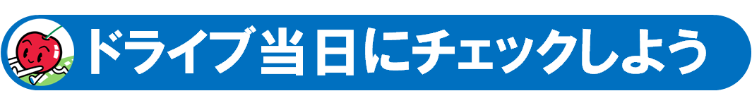 ドライブ当日にチェックしよう